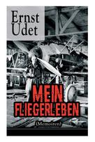 Mein Fliegerleben (Memoiren) - Vollstandige Ausgabe Mit Abbildungen