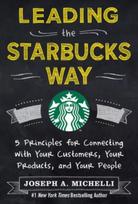 Leading the Starbucks Way: 5 Principles for Connecting with Your Customers, Your Products and Your People