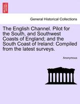 English Channel. Pilot for the South, and Southwest Coasts of England; And the South Coast of Ireland