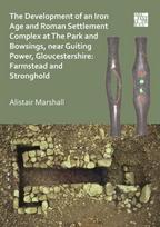 Development of an Iron Age and Roman Settlement Complex at The Park and Bowsings, near Guiting Power, Gloucestershire: Farmstead and Stronghold