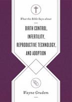 What the Bible Says about Birth Control, Infertility, Reproductive Technology, and Adoption