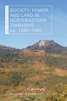 Society, Power, and Land in Northeastern Zimbabwe, Ca. 1560–1960