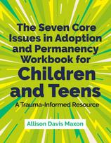 Seven Core Issues in Adoption and Permanency Workbook for Children and Teens