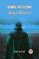 Ludwig the Second, King of Bavaria (Edition2024)