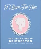 I Burn For You: The Little Guide to Bridgerton