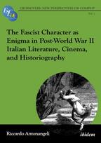 Fascist Character as Enigma in Post-World War II Italian Literature, Cinema, and Historiography