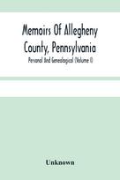 Memoirs Of Allegheny County, Pennsylvania; Personal And Genealogical (Volume I)