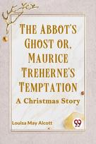 Abbot's Ghost or, Maurice Treherne's Temptation a Christmas Story