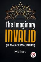 Imaginary Invalid (Le Malade Imaginaire)