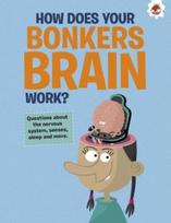 Curious Kid's Guide To The Human Body: HOW DOES YOUR BONKERS BRAIN WORK?