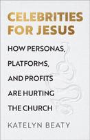 Celebrities for Jesus – How Personas, Platforms, and Profits Are Hurting the Church