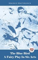 Blue Bird a Fairy Play in Six Acts