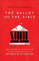 Ballot and the Bible – How Scripture Has Been Used and Abused in American Politics and Where We Go from Here