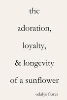 Adoration, Loyalty, & Longevity of a Sunflower