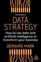 Data Strategy: How to Use Data and Artificial Intelligence to Transform Your Business, Data Strategy: How to Use Data and Artificial Intelligence to Transform Your Business