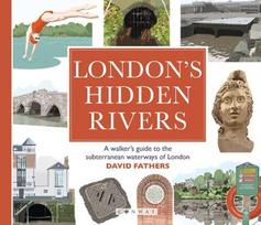 Londons Hidden Rivers: A walkers guide to the subterranean waterways of London, Londons Hidden Rivers: A walkers guide to the subterranean waterways of London