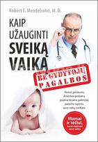 Kaip užauginti sveiką vaiką be gydytojų pagalbos - Robert S. Mendelsohn