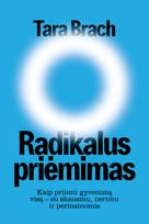 Radikalus priėmimas. Kaip priimti gyvenimą visą - su skausmu, nerimu ir permainomis