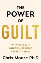 The Power of Guilt: Why We Feel It and Its Surprising Power to Heal