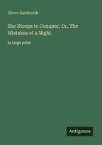 She Stoops to Conquer; Or, The Mistakes of a Night: in large print