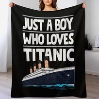 Just A Boy Who Loves Titanic Titanic Ship Gift for Boys Kids Throw Blanket Luxury Throw Retros heavy to sleep Tourist Blankets 30x40in