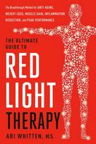 The Ultimate Guide to Red Light Therapy: Revised and Updated: The Breakthrough Solution for Anti-Aging, Weight Loss, Muscle Gain, Inflammation Reduction, and Peak Performance