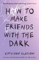 How to Make Friends with the Dark - Kathleen Glasgow
