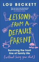 Lessons from a Default Parent: Surviving the Front Line of Family Life (Without Losing Your Sh*t)