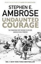 Undaunted Courage: The Pioneering First Mission to Explore Americas Wild Frontier