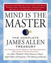 Mind is the Master: The Complete James Allen Treasury