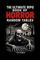 The Ultimate RPG Book of Horror Random Tables: Tools, Tables, and Terrors for Game Masters of the Macabre!