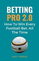 Betting Pro 2.0: How To Win Every Football Bet, All The Time