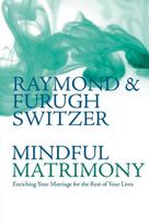 Mindful Matrimony: Enriching Your Marriage for the Rest of Your Lives
