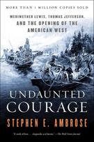 Undaunted Courage: Meriwether Lewis, Thomas Jefferson, and the Opening of the American West