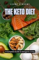 The Keto Diet: A Complete Guide to Ketogenic Living, The Keto Diet: A Complete Guide to Ketogenic Living
