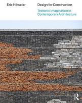 Design for Construction: Tectonic Imagination in Contemporary Architecture