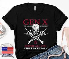 Gen X The Badass Generation Before All You Sissies Were Born Unisex T-Shirt XXL