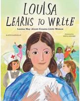 Louisa Learns to Write: Louisa May Alcott Creates Little Women