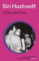 A Plea For Eros: Essays on art, love and desire from 'a 21st-century Virginia Woolf' - Literary Review