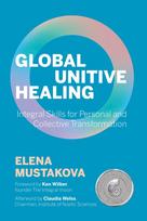 Global Unitive Healing: Integral Skills for Personal and Collective Transformation