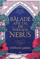BALADĖ APIE TAI, KO NIEKADA NEBUS. Serijos „Once Upon a Broken Heart“ 2-oji dalis - Stephanie Garber