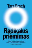 Radikalus priėmimas. Kaip priimti gyvenimą visą – su skausmu, nerimu ir permainomis