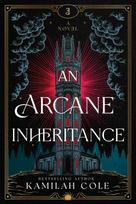 An Arcane Inheritance: The Exciting Dark Academia Fantasy Romance from the Author of So Let Them Burn