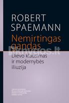 NEMIRTINGASIS GANDAS. Dievo klausimas ir modernybės iliuzija - Robert Spaemann