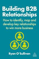 Building B2B Relationships: How to Identify, Map and Develop Key Relationships to Win More Business