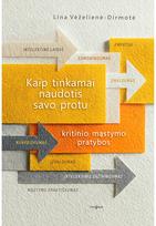 Kaip tinkamai naudotis savo protu. Kritinio mąstymo pratybos - Lina Vėželienė-Dirmotė