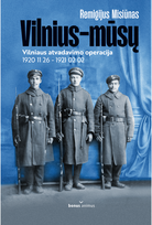 Vilnius - mūsų. Vilniaus atvadavimo operacija 1920 11 26 - 1921 02 02 - Remigijus Misiūnas