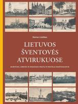 Lietuvos šventovės atvirukuose = Lithuanian sanctuaries on postcards: bažnyčios, cerkvės ir sinagogos miestų ir miestelių kraštovaizdyje - Darius Liutikas