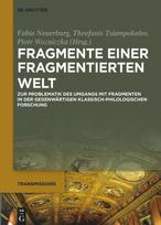 Fragmente einer fragmentierten Welt: Zur Problematik des Umgangs mit Fragmenten in der gegenwärtigen klassisch-philologischen Forschung