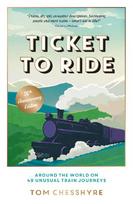Ticket to Ride: Around the World on 49 Unusual Train Journeys